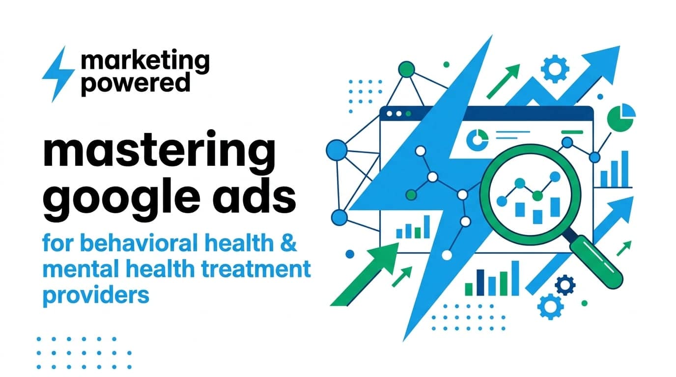 Mastering Google Ads for behavioral health and mental health treatment providers