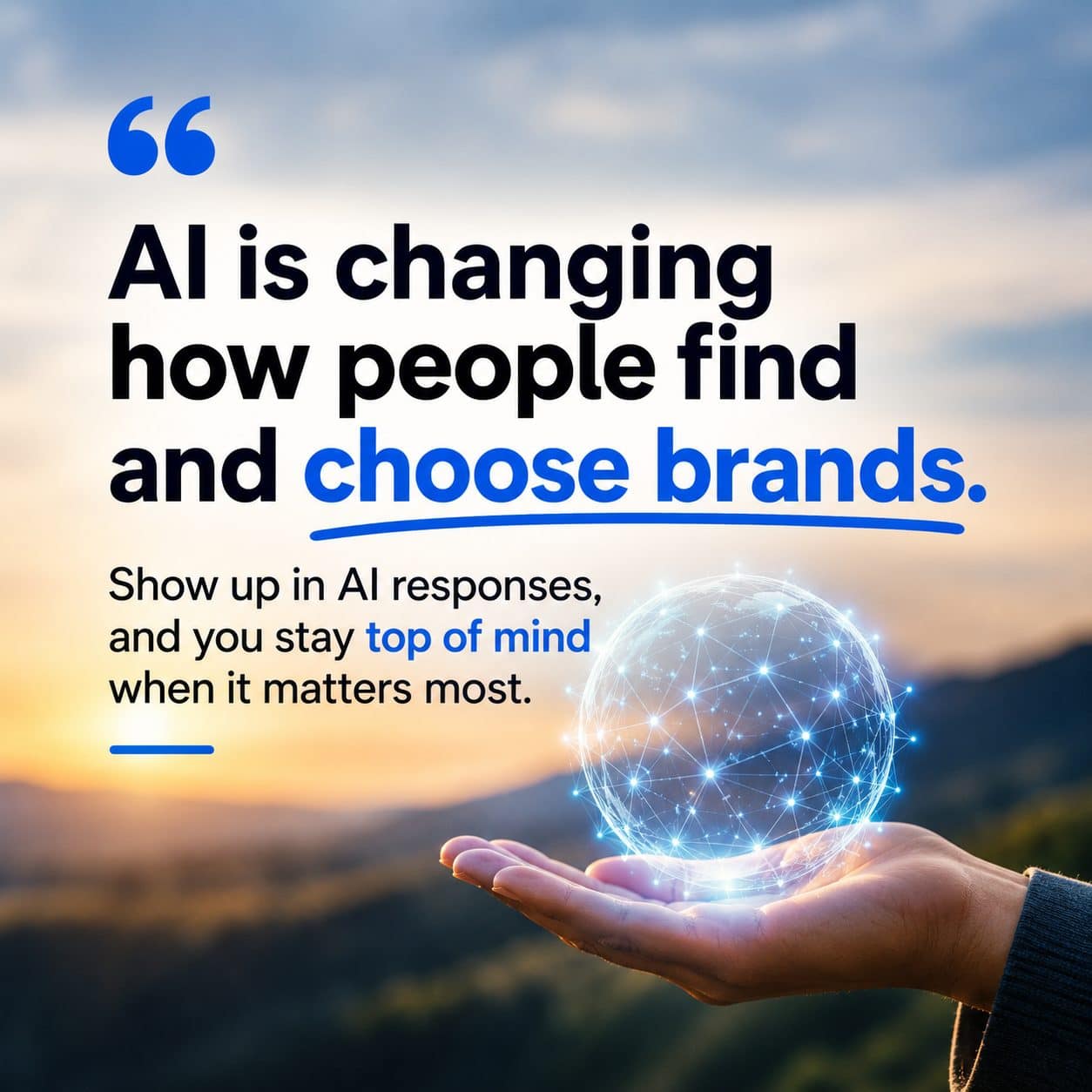 AI is changing how people find and choose brands: show up in AI responses and you stay top of mind when it matters most